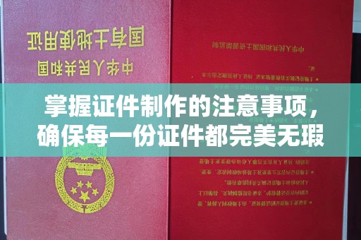 惠阳掌握证件制作的注意事项，确保每一份证件都完美无瑕